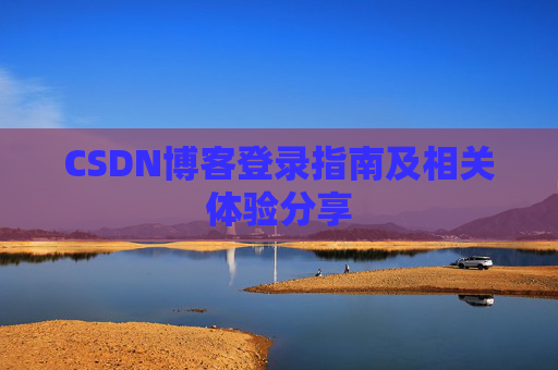 CSDN博客登录指南及相关体验分享